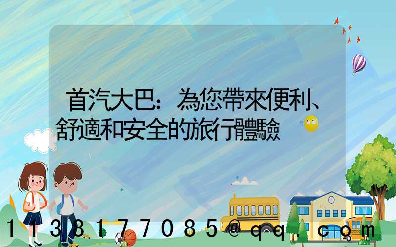首汽大巴：為您帶來便利、舒適和安全的旅行體驗