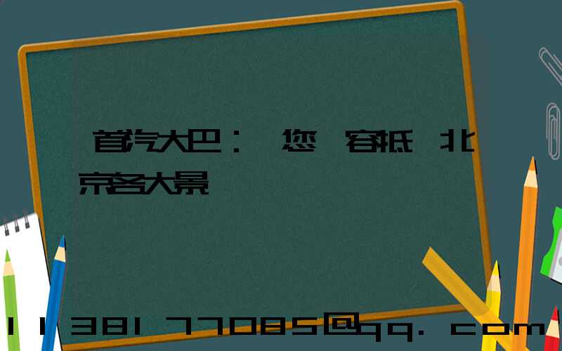 首汽大巴：讓您從容抵達北京各大景點
