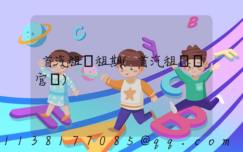 首汽租車租期(首汽租車網官網)