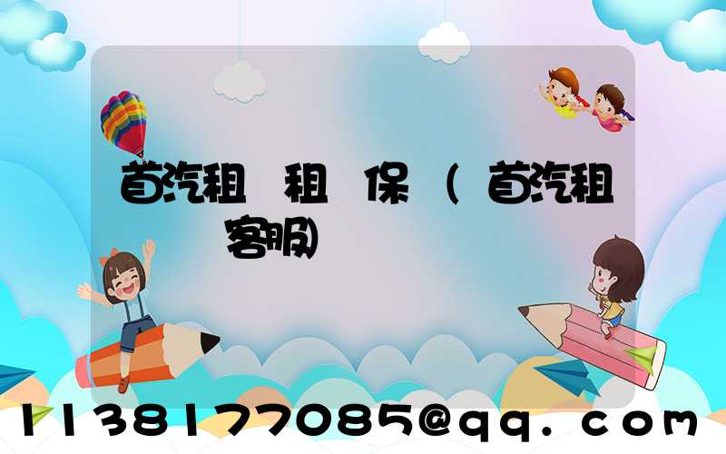 首汽租車租車保養(首汽租車電話客服)