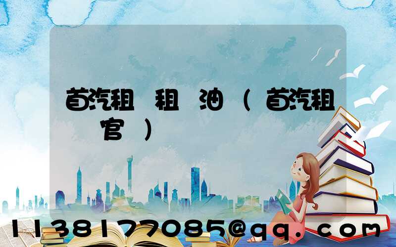 首汽租車租車油費(首汽租車網官網)