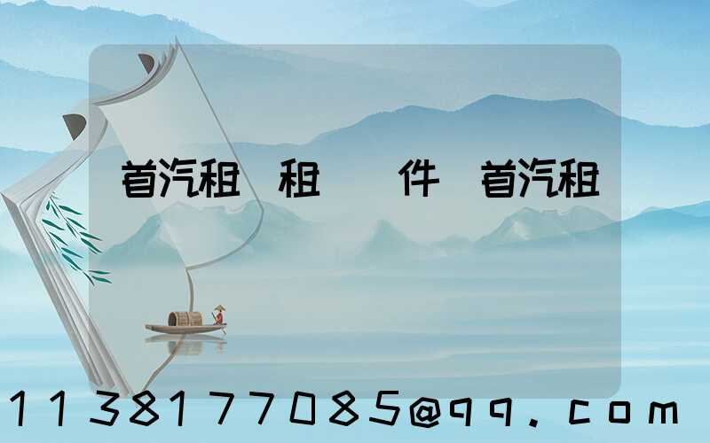 首汽租車租車證件(首汽租車電話)