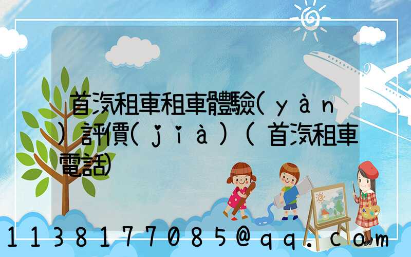 首汽租車租車體驗(yàn)評價(jià)(首汽租車電話)