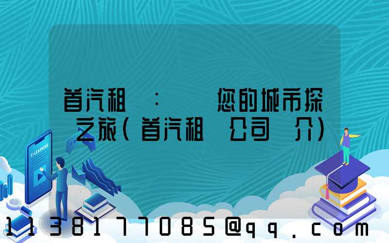 首汽租車：開啟您的城市探險之旅(首汽租車公司簡介)